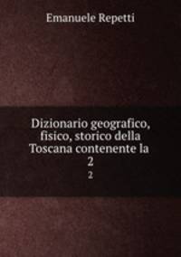 Dizionario geografico, fisico, storico della Toscana contenente la .. 2
