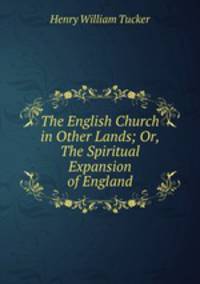 The English Church in Other Lands; Or, The Spiritual Expansion of England