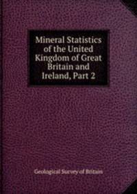 Mineral Statistics of the United Kingdom of Great Britain and Ireland, Part 2