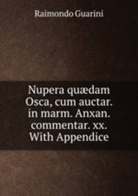 Nupera qu?dam Osca, cum auctar. in marm. Anxan. commentar. xx. With Appendice