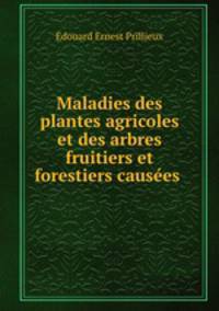 Maladies des plantes agricoles et des arbres fruitiers et forestiers causees .