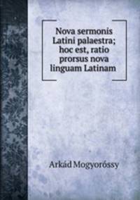 Nova sermonis Latini palaestra; hoc est, ratio prorsus nova linguam Latinam .