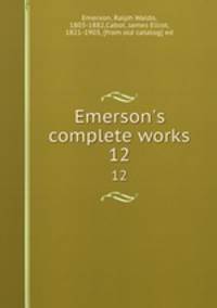 Emerson`s complete works. 12