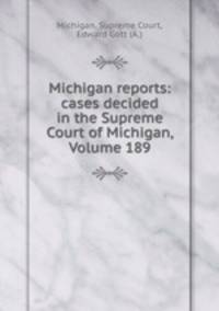 Michigan reports: cases decided in the Supreme Court of Michigan, Volume 189