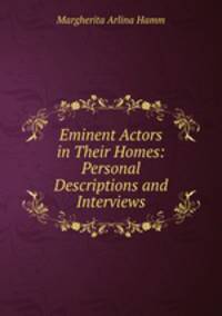 Eminent Actors in Their Homes: Personal Descriptions and Interviews