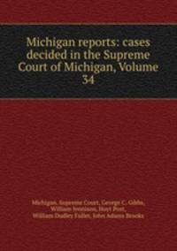 Michigan reports: cases decided in the Supreme Court of Michigan, Volume 34