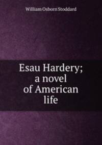 Esau Hardery; a novel of American life