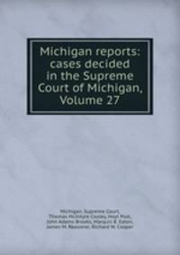Michigan reports: cases decided in the Supreme Court of Michigan, Volume 27