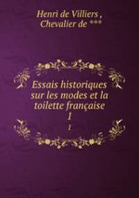 Essais historiques sur les modes et la toilette franaise. 1