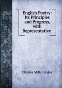 English Poetry: Its Principles and Progress, with Representative .