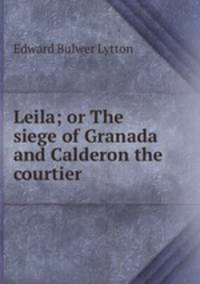 Leila; or The siege of Granada and Calderon the courtier