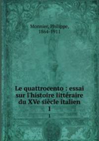 Le quattrocento : essai sur l`histoire littraire du XVe sicle italien. 1