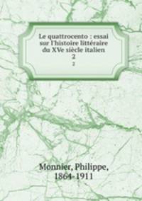Le quattrocento : essai sur l`histoire littraire du XVe sicle italien. 2