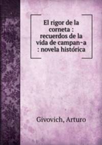 El rigor de la corneta : recuerdos de la vida de campan?a : novela histo?rica