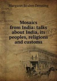 Mosaics from India: talks about India, its peoples, religions and customs