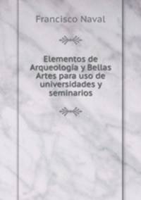 Elementos de Arqueologia y Bellas Artes para uso de universidades y seminarios