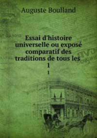 Essai d`histoire universelle ou expos comparatif des traditions de tous les .. 1