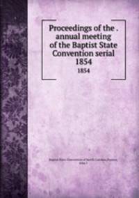Proceedings of the . annual meeting of the Baptist State Convention serial. 1854