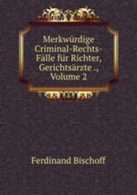 Merkwurdige Criminal-Rechts-Falle fur Richter, Gerichtsarzte ., Volume 2