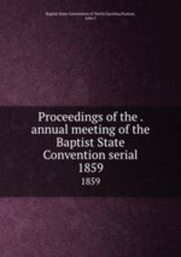 Proceedings of the . annual meeting of the Baptist State Convention serial. 1859