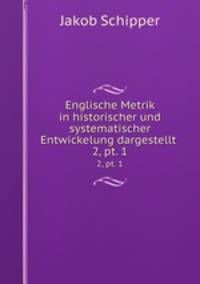 Englische Metrik in historischer und systematischer Entwickelung dargestellt .. 2, pt. 1