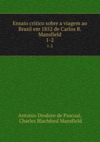 Ensaio critico sobre a viagem ao Brasil em 1852 de Carlos B. Mansfield. 1-2