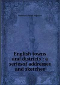 English towns and districts : a seriesof addresses and sketches