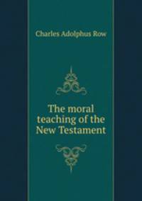 The moral teaching of the New Testament