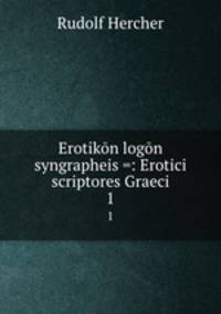 Erotikn logn syngrapheis =: Erotici scriptores Graeci. 1