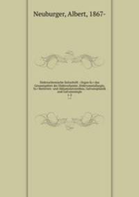 Elektrochemische Zeitschrift : Organ fur das Gesamtgebiet der Elektrochemie, Elektrometallurgie, fur Batterien- und Akkumulatorenbau, Galvanoplastik und Galvanostegie. 1-2
