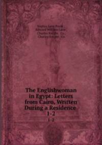The Englishwoman in Egypt: Letters from Cairo, Written During a Residence .. 1-2