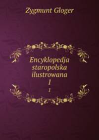 Encyklopedja staropolska ilustrowana. 1