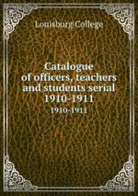 Catalogue of officers, teachers and students serial. 1910-1911