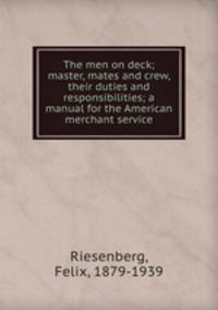 The men on deck; master, mates and crew, their duties and responsibilities; a manual for the American merchant service