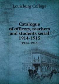 Catalogue of officers, teachers and students serial. 1914-1915