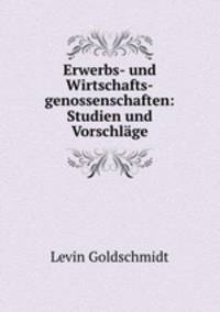 Erwerbs- und Wirtschafts-genossenschaften: Studien und Vorschlage