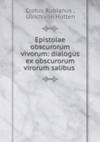 Epistolae obscurorum vivorum: dialogus ex obscurorum virorum salibus .