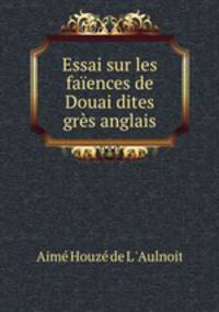 Essai sur les faiences de Douai dites gres anglais