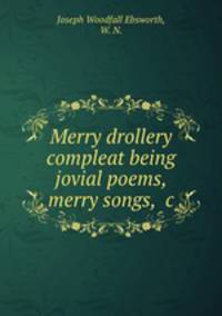 Merry drollery compleat being jovial poems, merry songs, &c.