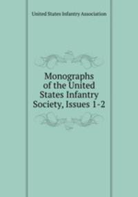 Monographs of the United States Infantry Society, Issues 1-2