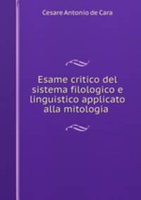 Esame critico del sistema filologico e linguistico applicato alla mitologia .