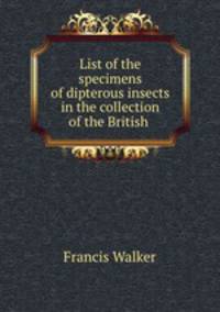 List of the specimens of dipterous insects in the collection of the British .