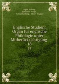 Englische Studien: Organ fr englische Philologie unter Mitbercksichtigung .. 18