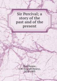 Sir Percival; a story of the past and of the present