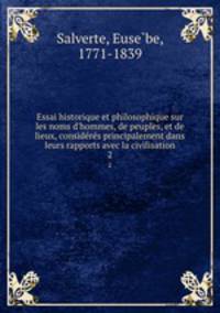 Essai historique et philosophique sur les noms d`hommes, de peuples, et de lieux, consideres principalement dans leurs rapports avec la civilisation. 2
