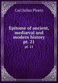 Epitome of ancient, medival and modern history. pt. 21