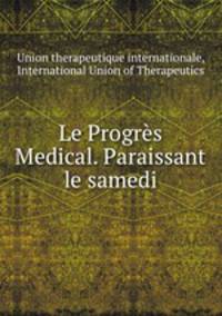 Le Progres Medical. Paraissant le samedi