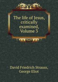 The life of Jesus, critically examined, Volume 3