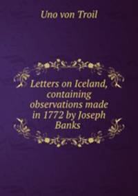 Letters on Iceland, containing observations made in 1772 by Joseph Banks .