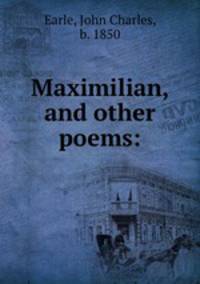 Maximilian, and other poems: